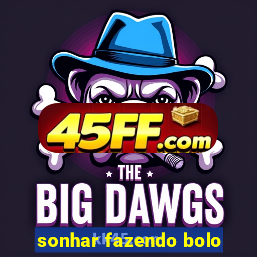 sonhar fazendo bolo